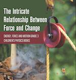 The Intricate Relationship Between Force and Change | Energy, Force and Motion Grade 3 | Children's Physics Books 