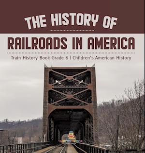 The History of Railroads in America | Train History Book Grade 6 | Children's American History