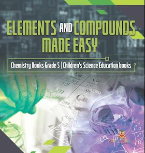 Elements and Compounds Made Easy | Chemistry Books Grade 5 | Children's Science Education books