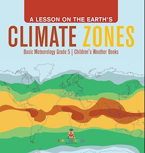 A Lesson on the Earth's Climate Zones | Basic Meteorology Grade 5 | Children's Weather Books