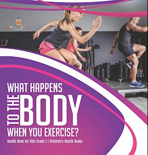 What Happens to the Body When You Exercise? | Health Book for Kids Grade 5 | Children's Health Books