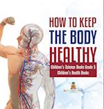 How to Keep the Body Healthy | Children's Science Books Grade 5 | Children's Health Books 