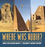 Where Was Nubia? | Nubia Civilization Grade 5 | Children's Ancient History 