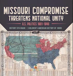 Missouri Compromise Threatens National Unity | U.S. Politics 1801-1840 | History 5th Grade | Children's American History of 1800s