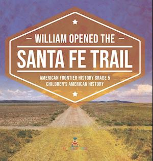 William Opened the Santa Fe Trail | American Frontier History Grade 5 | Children's American History