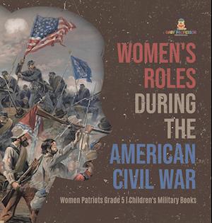 Women's Roles During the American Civil War | Women Patriots Grade 5 | Children's Military Books