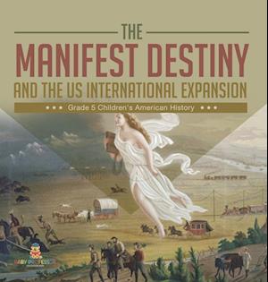 The Manifest Destiny and The US International Expansion Grade 5 | Children's American History