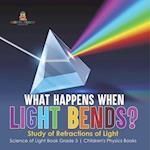 What Happens When Light Bends? Study of Refractions of Light | Science of Light Book Grade 5 | Children's Physics Books 