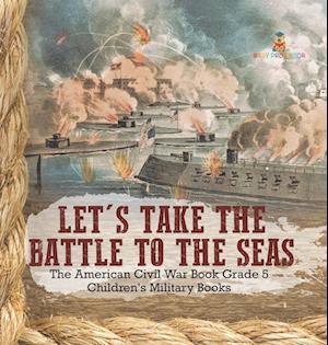 Let's Take the Battle to the Seas | The American Civil War Book Grade 5 | Children's Military Books