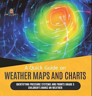 A Quick Guide on Weather Maps and Charts | Identifying Pressure Systems and Fronts Grade 5 | Children's Books on Weather