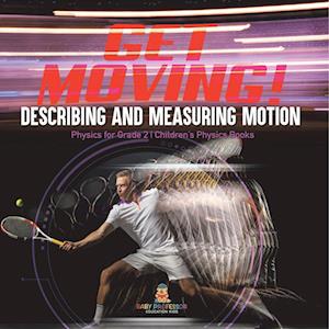 Get Moving! Describing and Measuring Motion | Physics for Grade 2 | Children's Physics Books