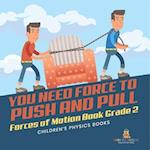 You Need Force to Push and Pull | Forces of Motion Book Grade 2 | Children's Physics Books 
