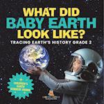 What Did Baby Earth Look Like? Tracing Earth's History Grade 2 | Children's Earth Sciences Books 