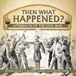 Then What Happened? | Aftermath of the Civil War | History Grade 7 | Children's United States History Books 