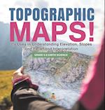 Topographic Maps! Its Uses in Understanding Elevation, Slopes and Relief and Interpretation | Grade 6-8 Earth Science