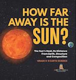How Far Away is the Sun? The Sun's Heat, Its Distance from Earth, Structure and Composition | Grade 6-8 Earth Science