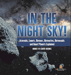 In the Night Sky! Asteroids, Comets, Meteors, Meteorites, Meteoroids and Dwarf Planets Explained | Grade 6-8 Earth Science