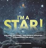 I'm A Star! How Stars are Formed, Their Physical Properties, Classification, and Death | Grade 6-8 Earth Science