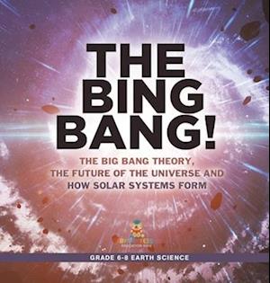The Bing Bang! The Big Bang Theory, the Future of the Universe and How Solar Systems Form | Grade 6-8 Earth Science