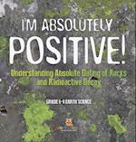 I'm Absolutely Positive! Understanding Absolute Dating of Rocks and Radioactive Decay | Grade 6-8 Earth Science