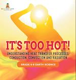 It's Too Hot! Understanding Heat Transfer Processes, Conduction, Convection and Radiation | Grade 6-8 Earth Science