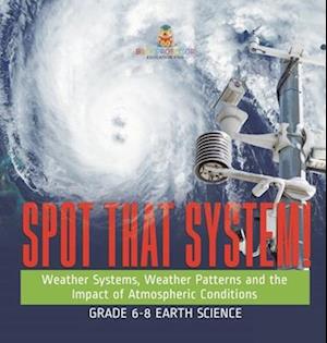 Spot that System! Weather Systems, Weather Patterns and the Impact of Atmospheric Conditions | Grade 6-8 Earth Science