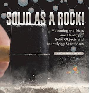 Solid as a Rock! Measuring the Mass and Density of Solid Objects and Identifying Substances | Grade 6-8 Physical Science