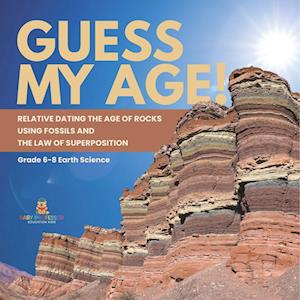 Guess My Age! Relative Dating the Age of Rocks using Fossils and the Law of Superposition | Grade 6-8 Earth Science