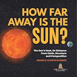 How Far Away is the Sun? The Sun's Heat, Its Distance from Earth, Structure and Composition | Grade 6-8 Earth Science