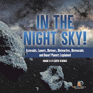 In the Night Sky! Asteroids, Comets, Meteors, Meteorites, Meteoroids and Dwarf Planets Explained | Grade 6-8 Earth Science