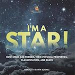 I'm A Star! How Stars are Formed, Their Physical Properties, Classification, and Death | Grade 6-8 Earth Science