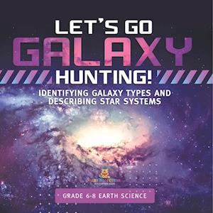 Let's Go Galaxy Hunting! Identifying Galaxy Types and Describing Star Systems | Grade 6-8 Earth Science