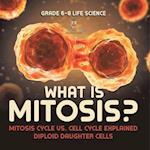 What is Mitosis? Mitosis Cycle vs. Cell Cycle Explained | Diploid Daughter Cells | Grade 6-8 Life Science
