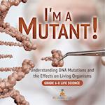 I'm a Mutant! Understanding DNA Mutations and the Effects on Living Organisms | Grade 6-8 Life Science