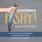 Something's Fishy! What is a Fish? Functions, Groups, Roles and Characteristics of Fish | Grade 6-8 Life Science