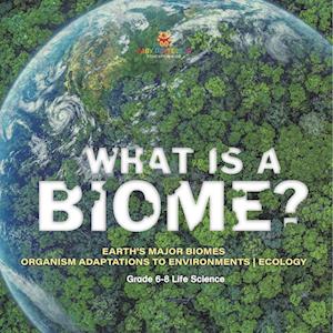 What is a Biome? Earth's Major Biomes | Organism Adaptations to Environments | Ecology | Grade 6-8 Life Science