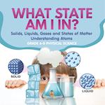 What State am I In? Solids, Liquids, Gases and States of Matter | Understanding Atoms | Grade 6-8 Physical Science