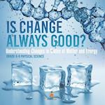 Is Change Always Good? Understanding Changes in States of Matter and Energy | Grade 6-8 Physical Science