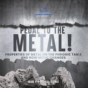 Pedal to the Metal! Properties of Metal on the Periodic Table and How Metal Changes | Grade 6-8 Physical Science