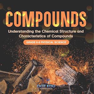 Compounds | Understanding the Chemical Structure and Characteristics of Compounds | Grade 6-8 Physical Science