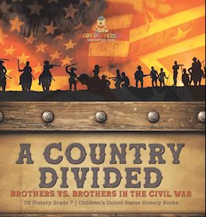 A Country Divided | Brothers vs. Brothers in the Civil War | US History Grade 7 | Children's United States History Books