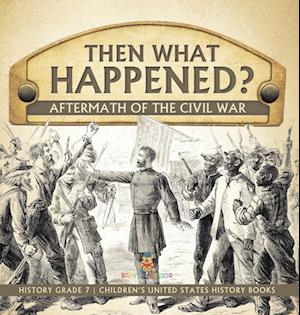 Then What Happened? | Aftermath of the Civil War | History Grade 7 | Children's United States History Books