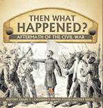 Then What Happened? | Aftermath of the Civil War | History Grade 7 | Children's United States History Books 