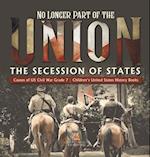 No Longer Part of the Union | The Secession of States | Causes of US Civil War Grade 7 | Children's United States History Books