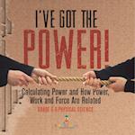 I've Got the Power! Calculating Power and How Power, Work and Force Are Related | Grade 6-8 Physical Science