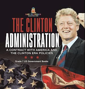 The Clinton Administration | A Contract with America and the Clinton Era Policies | Grade 7 US Government Books