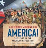 A Glorious Morning for America! | The Start of the American Revolution | Grade 7 Children's American History 