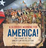 A Glorious Morning for America! | The Start of the American Revolution | Grade 7 Children's American History 