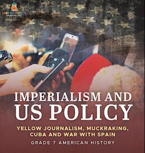 Imperialism and US Policy | Yellow Journalism, Muckraking, Cuba and War with Spain | Grade 7 American History