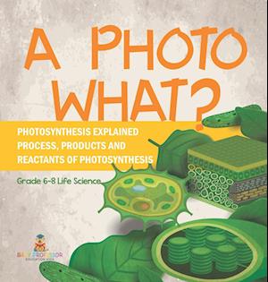 A Photo What? Photosynthesis Explained | Process, Products and Reactants of Photosynthesis | Grade 6-8 Life Science